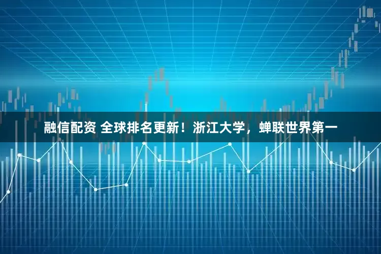 融信配资 全球排名更新！浙江大学，蝉联世界第一